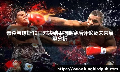 泰森与琼斯12日对决结果揭晓赛后评论及未来展望分析